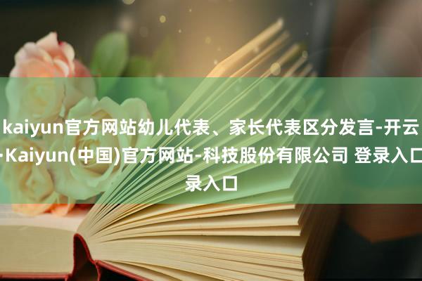 kaiyun官方网站幼儿代表、家长代表区分发言-开云·Kaiyun(中国)官方网站-科技股份有限公司 登录入口
