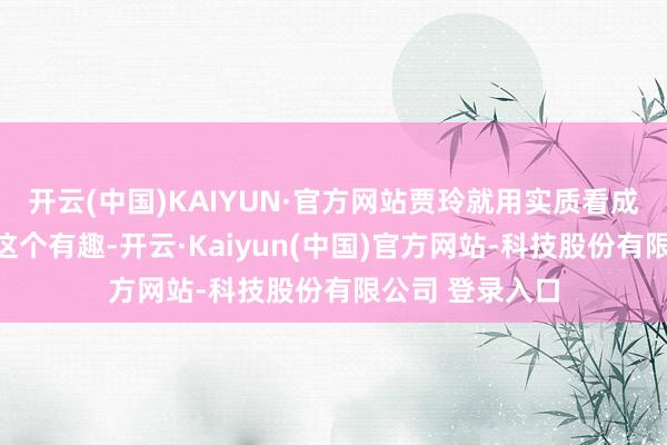开云(中国)KAIYUN·官方网站贾玲就用实质看成为公共解释了这个有趣-开云·Kaiyun(中国)官方网站-科技股份有限公司 登录入口