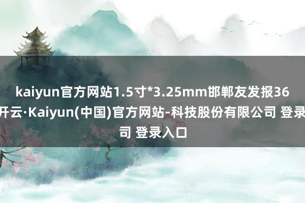 kaiyun官方网站1.5寸*3.25mm邯郸友发报3670-开云·Kaiyun(中国)官方网站-科技股份有限公司 登录入口