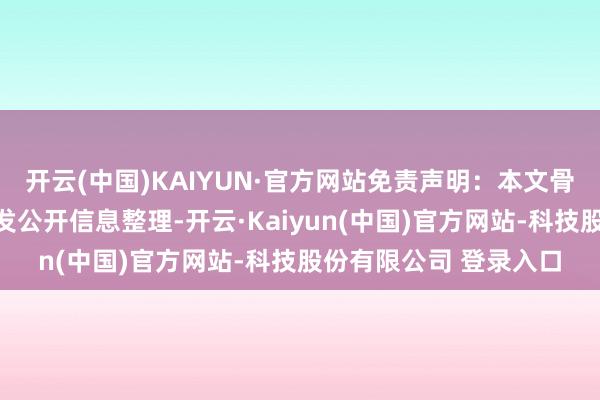 开云(中国)KAIYUN·官方网站免责声明：本文骨子与数据由不雅点阐发公开信息整理-开云·Kaiyun(中国)官方网站-科技股份有限公司 登录入口