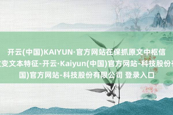 开云(中国)KAIYUN·官方网站在保抓原文中枢信息的同期最大化改变文本特征-开云·Kaiyun(中国)官方网站-科技股份有限公司 登录入口